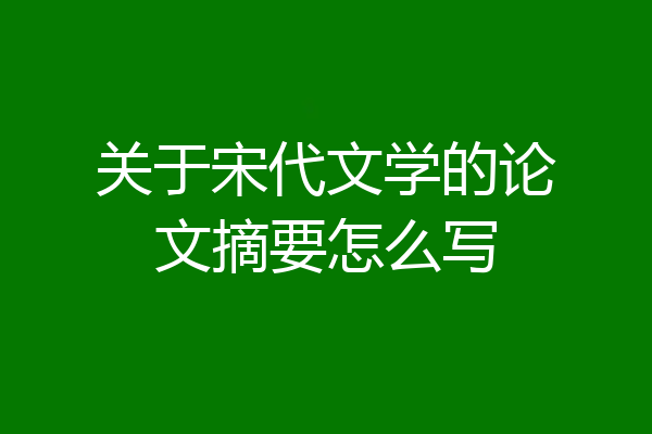 关于宋代文学的论文摘要怎么写