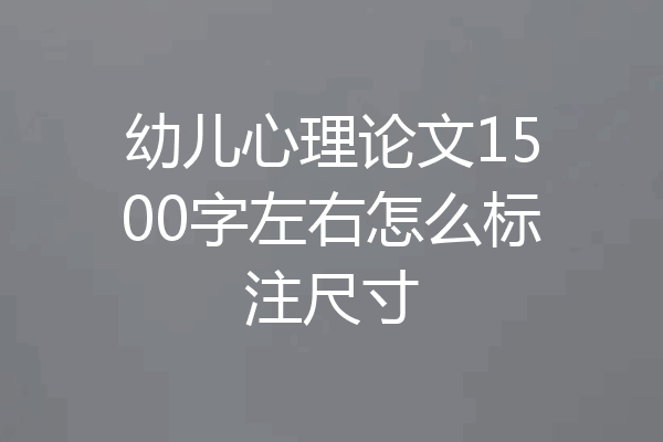 幼儿心理论文1500字左右怎么标注尺寸