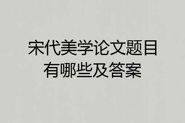 宋代美学论文题目有哪些及答案