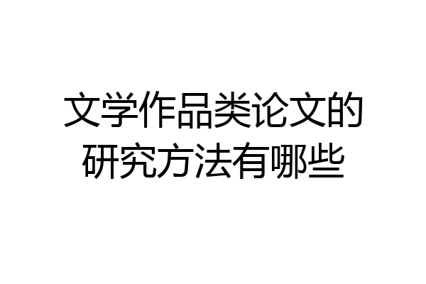 文学作品类论文的研究方法有哪些