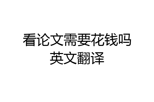看论文需要花钱吗英文翻译