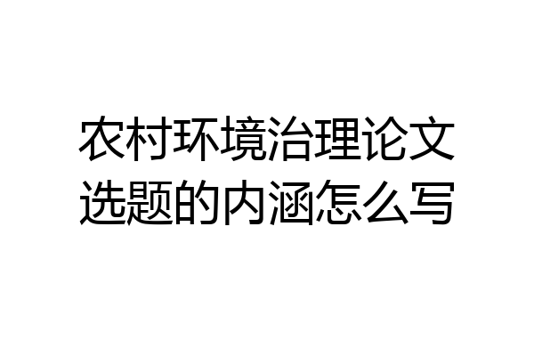农村环境治理论文选题的内涵怎么写