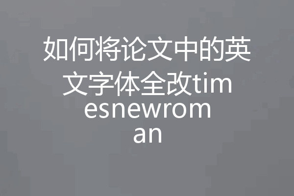 如何将论文中的英文字体全改timesnewroman