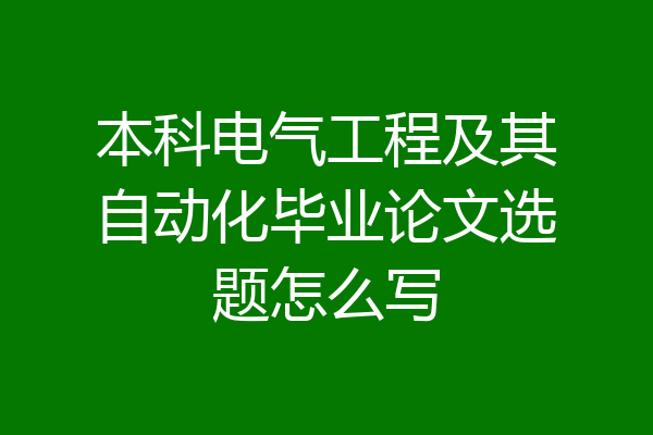 本科电气工程及其自动化毕业论文选题怎么写