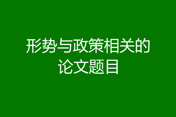 形势与政策相关的论文题目