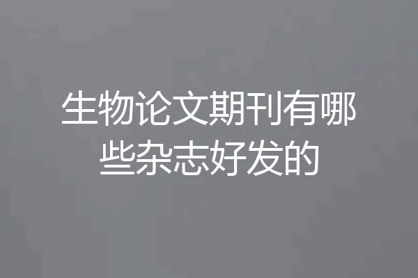 生物论文期刊有哪些杂志好发的