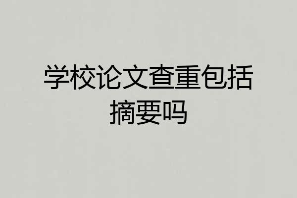 学校论文查重包括摘要吗