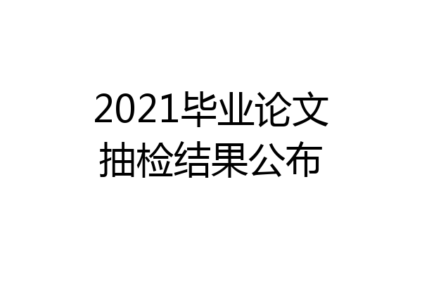 2021毕业论文抽检结果公布