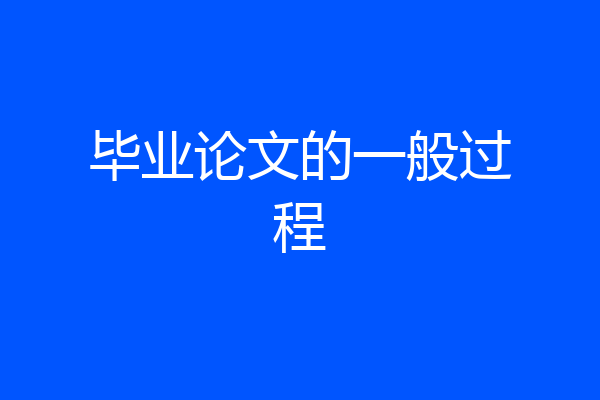 毕业论文的一般过程