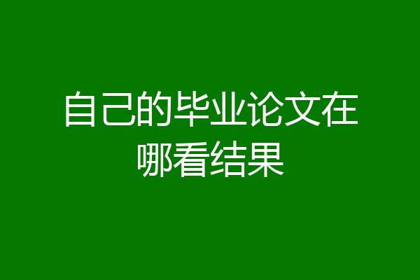 自己的毕业论文在哪看结果