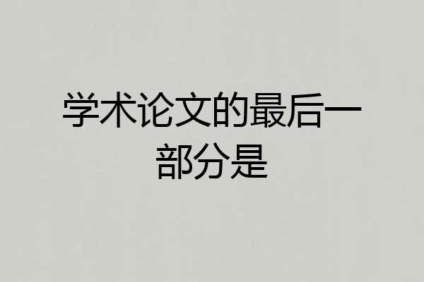 学术论文的最后一部分是