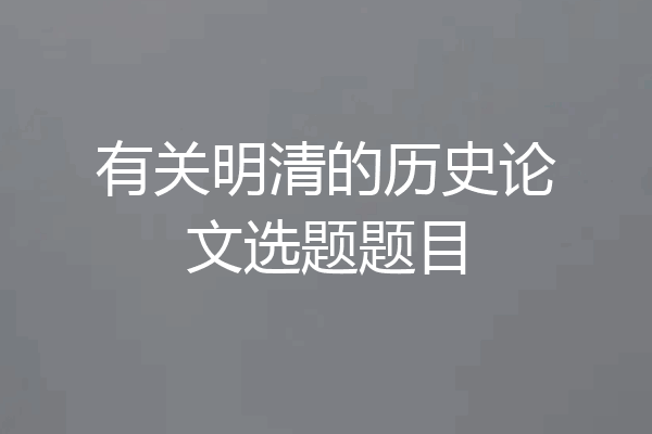 有关明清的历史论文选题题目