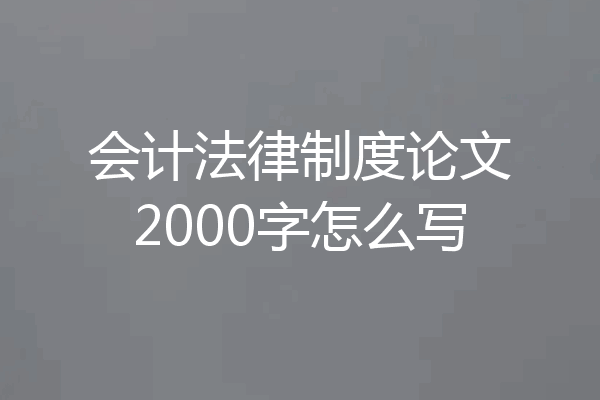 会计法律制度论文2000字怎么写
