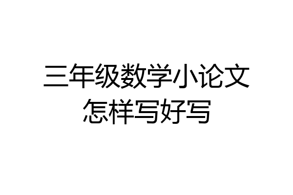 三年级数学小论文怎样写好写