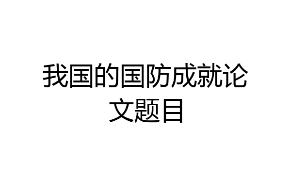 我国的国防成就论文题目