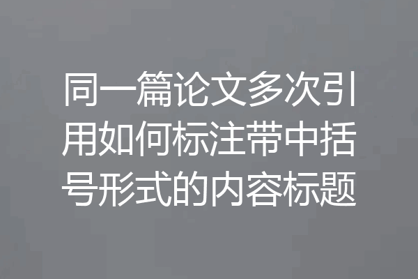 同一篇论文多次引用如何标注带中括号形式的内容标题