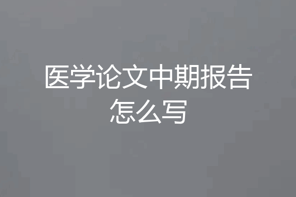 医学论文中期报告怎么写