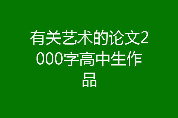 有关艺术的论文2000字高中生作品