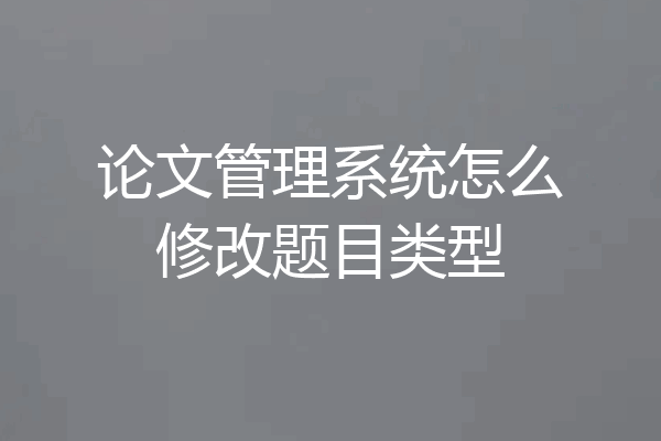 论文管理系统怎么修改题目类型
