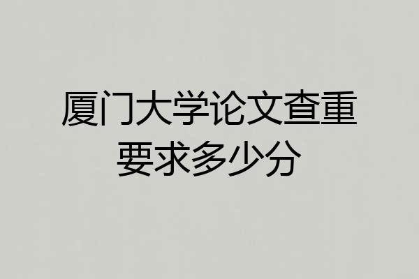 厦门大学论文查重要求多少分