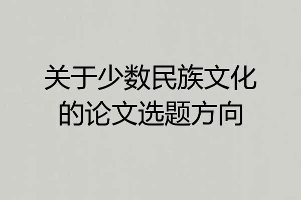 关于少数民族文化的论文选题方向