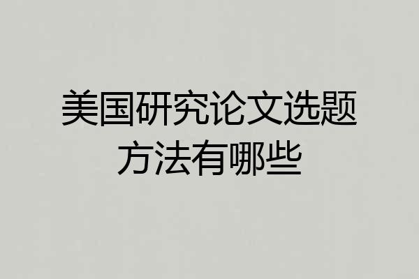 美国研究论文选题方法有哪些