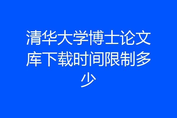 清华大学博士论文库下载时间限制多少