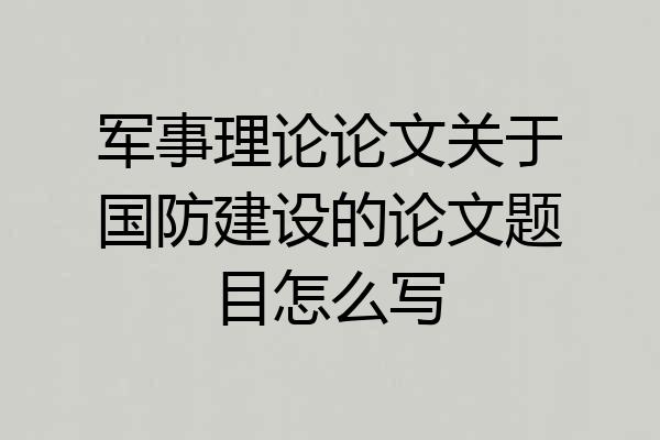军事理论论文关于国防建设的论文题目怎么写