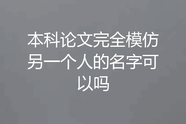本科论文完全模仿另一个人的名字可以吗