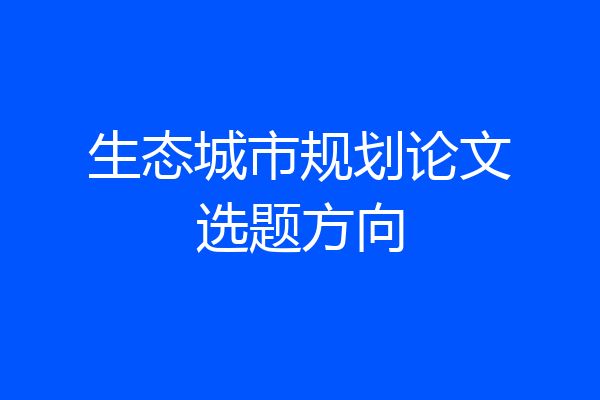 生态城市规划论文选题方向