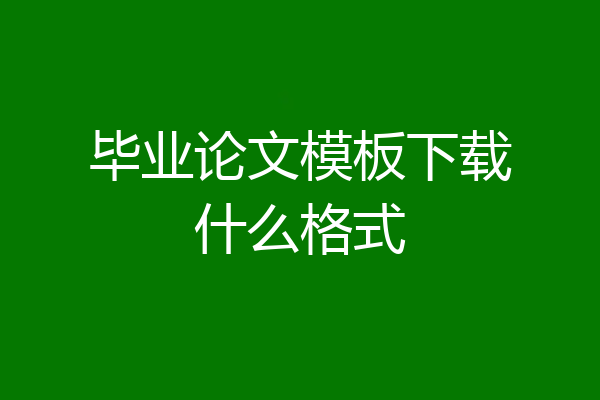 毕业论文模板下载什么格式