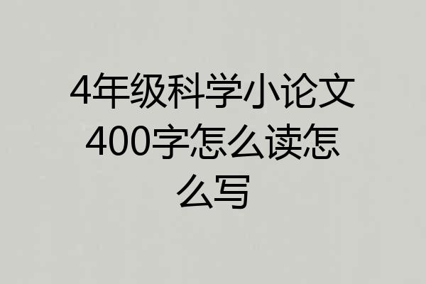 4年级科学小论文400字怎么读怎么写