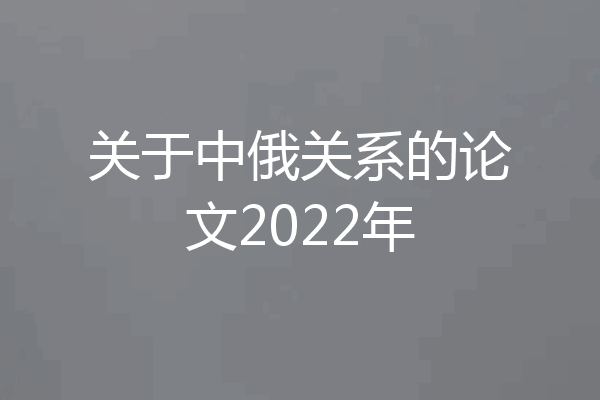关于中俄关系的论文2022年