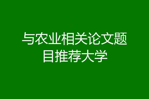 与农业相关论文题目推荐大学