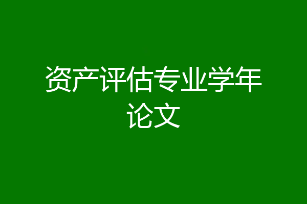 资产评估专业学年论文