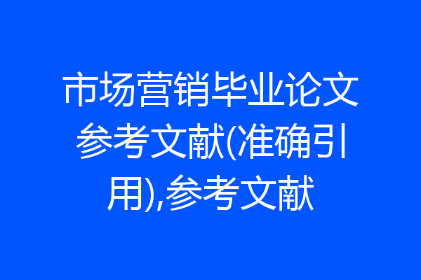 市场营销毕业论文参考文献(准确引用),参考文献