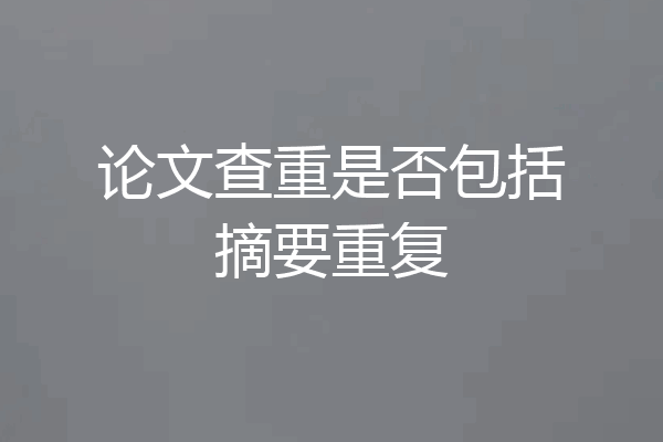 论文查重是否包括摘要重复