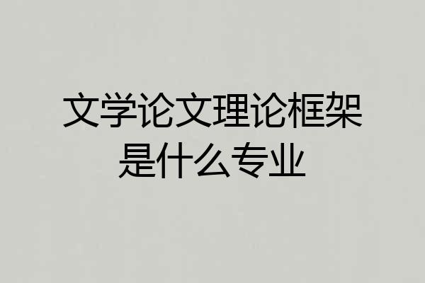 文学论文理论框架是什么专业