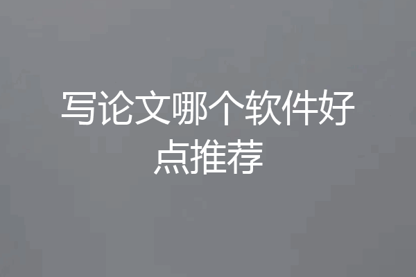 写论文哪个软件好点推荐