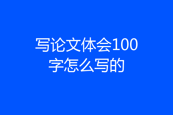 写论文体会100字怎么写的