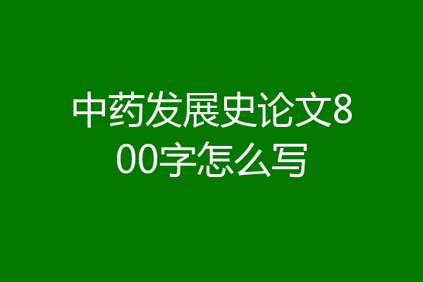 中药发展史论文800字怎么写
