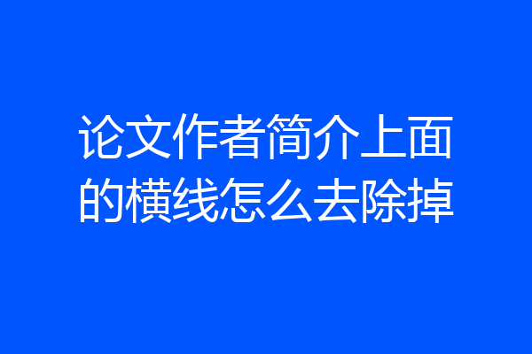 论文作者简介上面的横线怎么去除掉