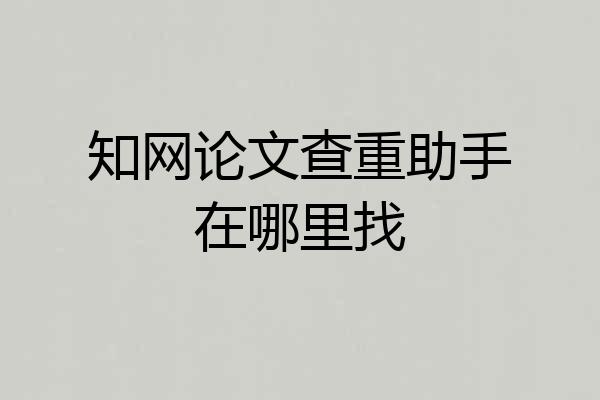 知网论文查重助手在哪里找