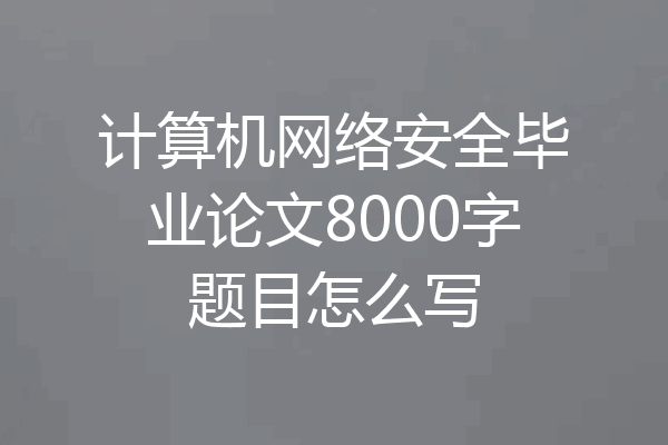 计算机网络安全毕业论文8000字题目怎么写