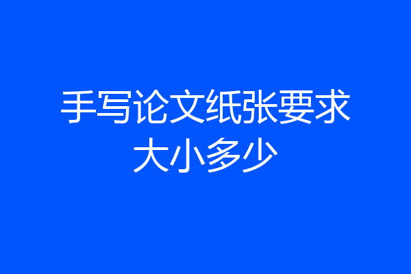 手写论文纸张要求大小多少
