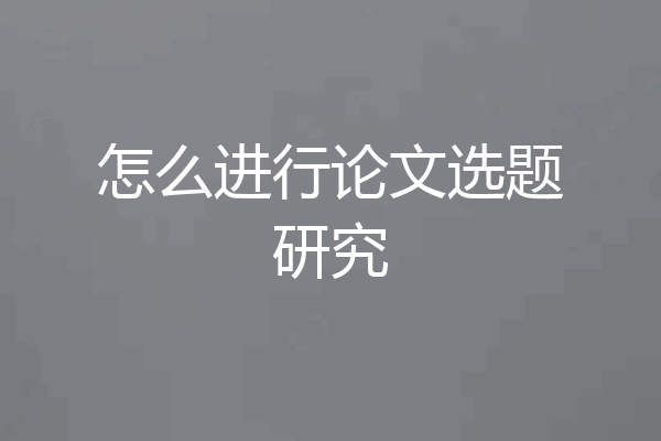 怎么进行论文选题研究