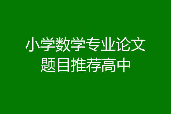小学数学专业论文题目推荐高中