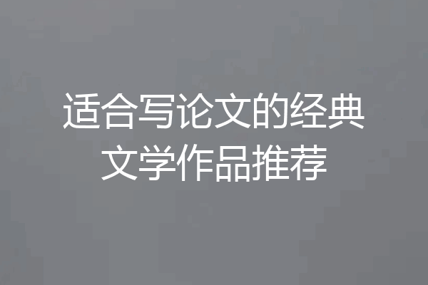 适合写论文的经典文学作品推荐