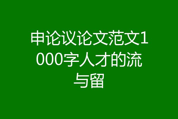 申论议论文范文1000字人才的流与留