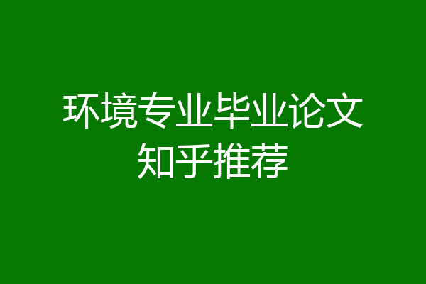 环境专业毕业论文知乎推荐